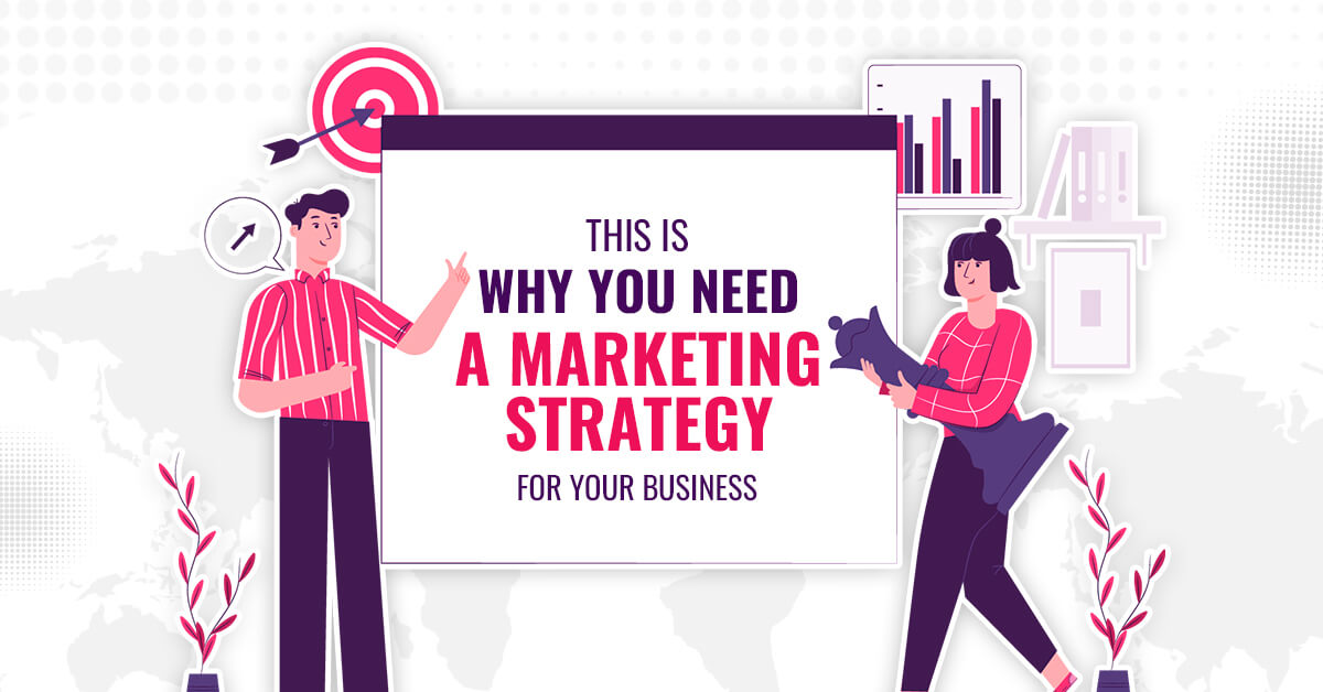 This Is Why You Need a Marketing Strategy for Your Business